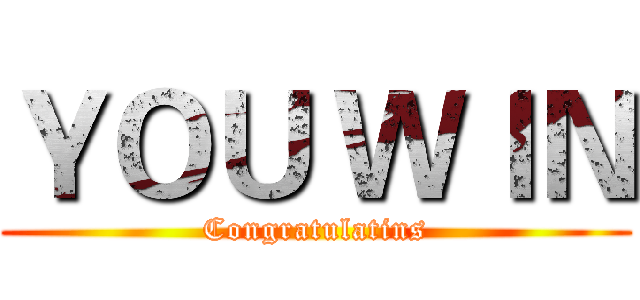 ＹＯＵ ＷＩＮ (Congratulatins)