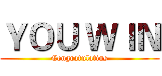 ＹＯＵ ＷＩＮ (Congratulatins)