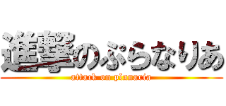 進撃のぷらなりあ (attack on planaria)