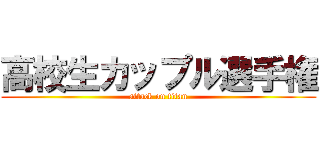 高校生カップル選手権 (attack on titan)