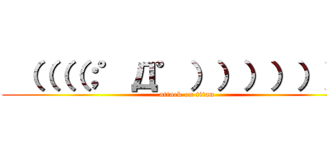  （（（（；゜Д゜））））））） (attack on titan)