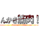 んかき筋肉！ (Some muscle! )