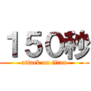 １５０秒 (attack on titan)