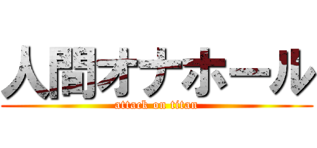 人間オナホール (attack on titan)