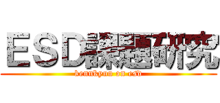ＥＳＤ課題研究 (kennkyuu on esd)
