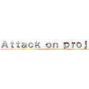 Ａｔｔａｃｋ ｏｎ ｐｒｏｊｅｃｔ (satit piboonbumpen)