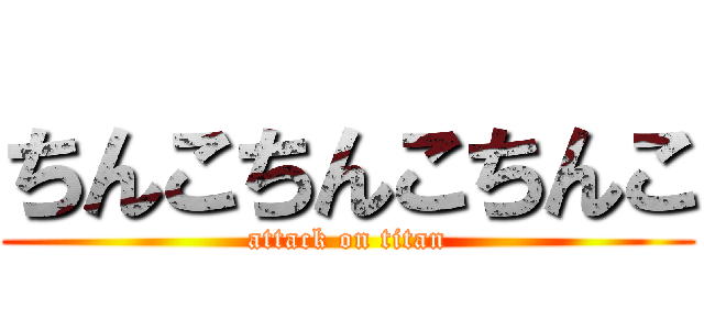 ちんこちんこちんこ (attack on titan)
