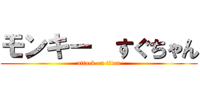 モンキー  すぐちゃん (attack on titan)