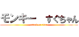 モンキー  すぐちゃん (attack on titan)