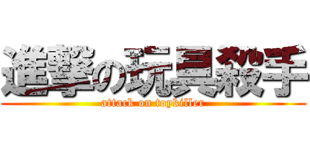 進撃の玩具殺手 (attack on toykiller)