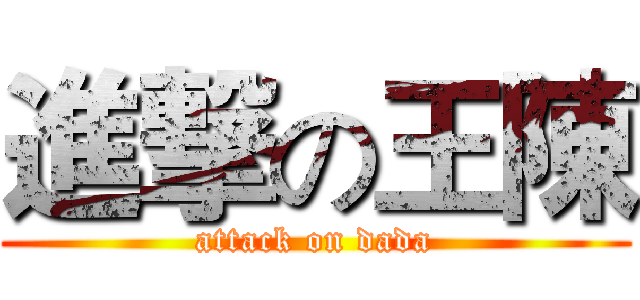 進撃の王陳 (attack on dada)