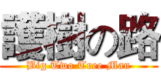 護樹の路 (Big Two Tree Man)