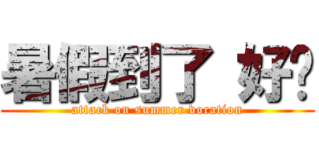 暑假到了 好ㄘ (attack on summer vocation)