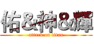 佑＆神＆輝 (attack on titan)