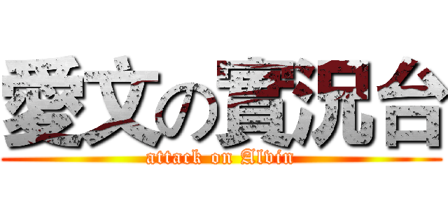 愛文の實況台 (attack on Alvin)