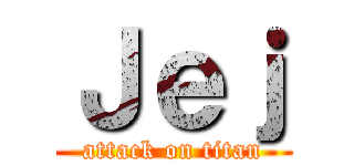 Ｊｅｊ (attack on titan)