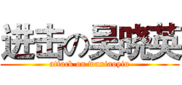 进击の吴晓英 (attack on wuxiaoyin)