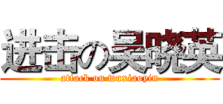 进击の吴晓英 (attack on wuxiaoyin)