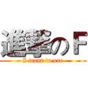 進撃のＦ (I want to ore)