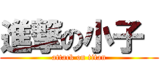 進撃の小子  (attack on titan)