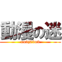 動漫の迷 (xu3j03u3)