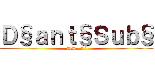 Ｄ§ａｎｔ§Ｓｕｂ§ (DSants)