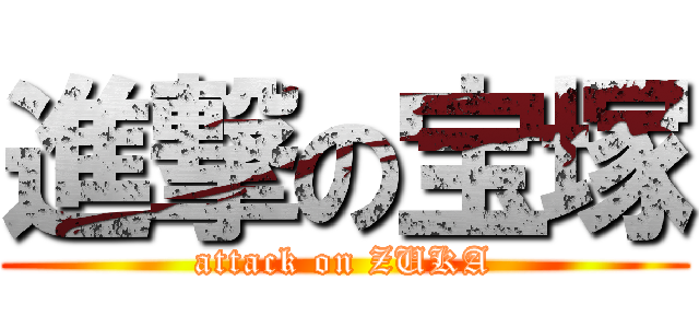 進撃の宝塚 (attack on ZUKA)