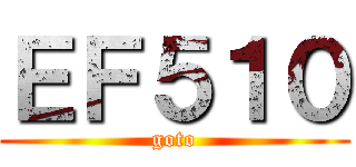 ＥＦ５１０ (goto)