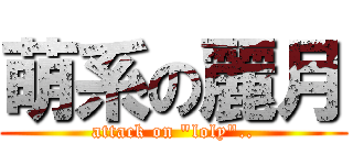 萌系の麗月 (attack on \"loly\"..)