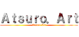 Ａｔｓｕｒｏ．Ａｒｔ (Atsuro.Art)