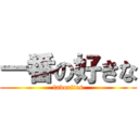 一番の好きな (favorites)