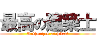 最高の建築士 (Authorized architect)