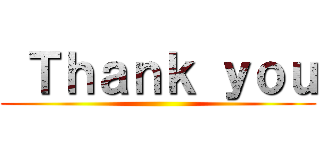  Ｔｈａｎｋ ｙｏｕ ()