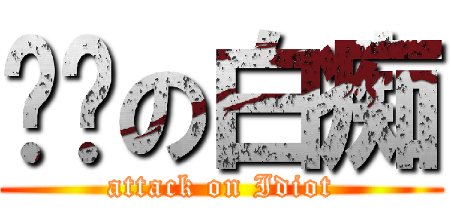 进击の白痴 (attack on Idiot)