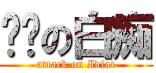 进击の白痴 (attack on Idiot)