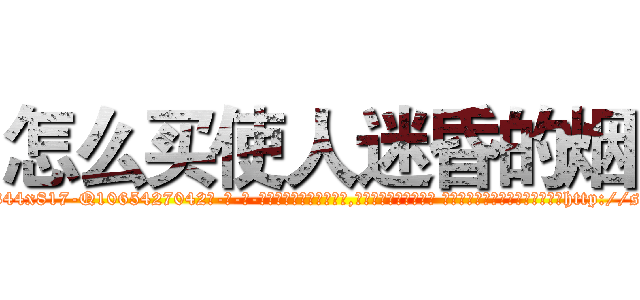 怎么买使人迷昏的烟 (怎么买使人迷昏的烟【电-话151x68344x817-Q1065427042元-吉-药-业】我们做的是长期生意,靠的是老客户长期支持 怎么买使人迷昏的烟在发表了一篇http://sngk.net/MYxEKY

参考消息网我们做的是长期生意,靠的是老客户长期支持也许我们早该意识到，就连鲍勃·霍斯金斯（金球奖戏剧类电影男主角 
)