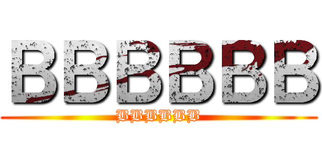 ＢＢＢＢＢＢ (BBBBBB)