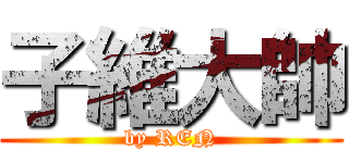子維大帥 (by REN)