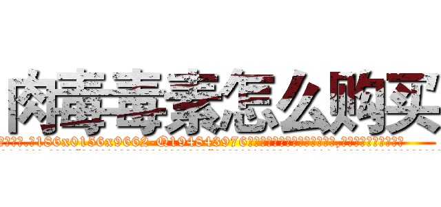 肉毒毒素怎么购买 (肉毒毒素怎么购买【电.话186x0156x9662-Q194843976林氏药业】我们做的是长期生意,靠的是老客户长期支持
参考消息网2月20日报道 韩媒称，“剩女多、离婚率高的城市，房价一定会上涨。”这是中国经济学家金岩石2016年12月参加在上海举行的房地产相关论坛时说的话。
)