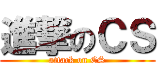 進撃のＣＳ (attack on CS)