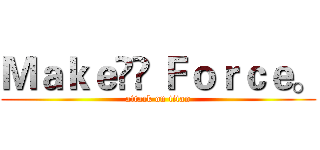 Ｍａｋｅ Ｆｏｒｃｅ。 (attack on titan)