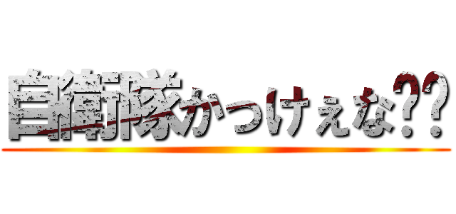 自衛隊かっけぇな󾮔󾭠 ()