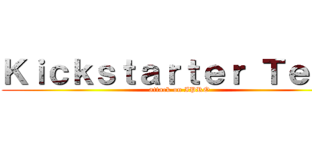 Ｋｉｃｋｓｔａｒｔｅｒ Ｔｅａｍ (attack on IPRO)