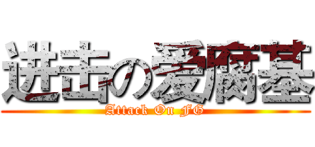 进击の爱腐基 (Attack On FG)