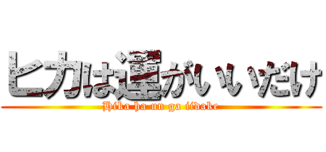 ヒカは運がいいだけ (Hika ha un ga iidake)