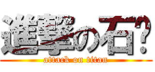 進撃の石尘 (attack on titan)
