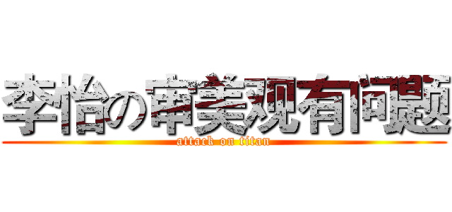 李怡の审美观有问题 (attack on titan)