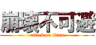 崩壊不可避 (attack on titan)