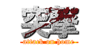 突撃 (attack on home)