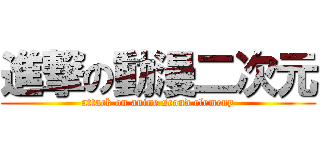 進撃の動漫二次元 (attack on anine scond elemeny)